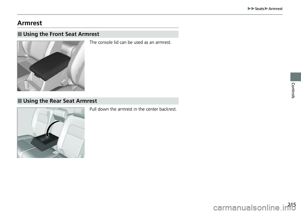 HONDA CRV 2023 Owners Manual 215
uuSeats uArmrest
Controls
Armrest
The console lid can be used as an armrest.
Pull down the armrest in the center backrest.
■Using the Front Seat Armrest
■Using the Rear Seat Armrest HONDA CRV 2023 Owners Manual 215
uuSeats uArmrest
Controls
Armrest
The console lid can be used as an armrest.
Pull down the armrest in the center backrest.
■Using the Front Seat Armrest
■Using the Rear Seat Armrest