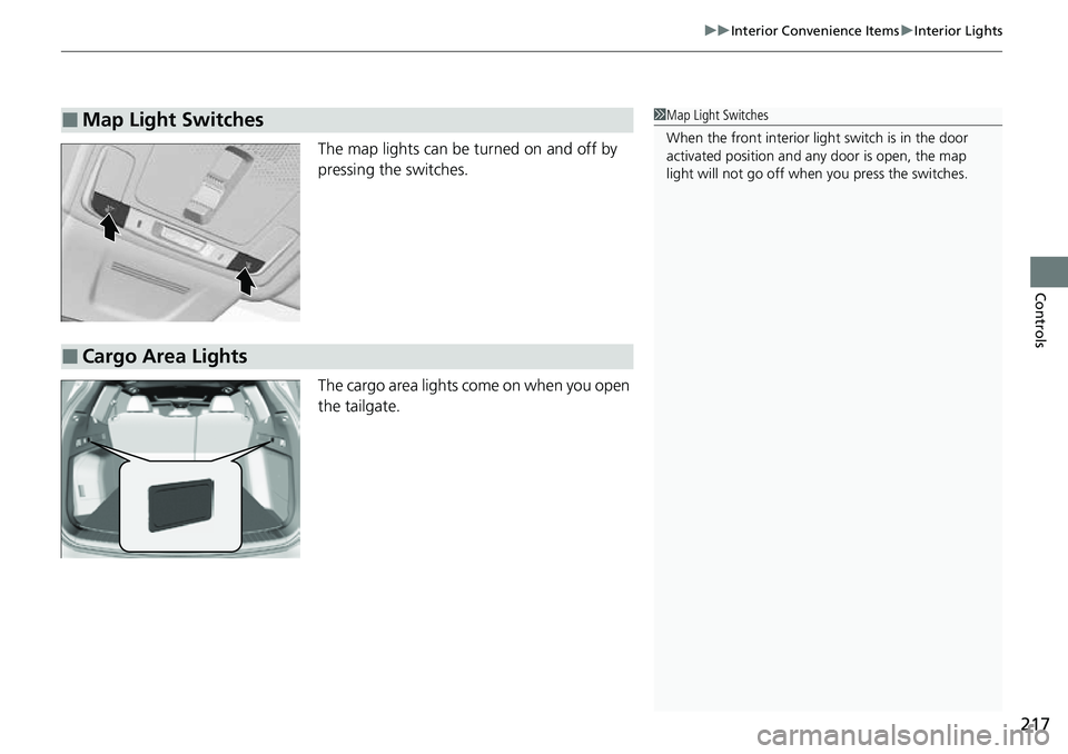 HONDA CRV 2023 Owners Manual 217
uuInterior Convenience Items uInterior Lights
Controls
The map lights can be turned on and off by
pressing the switches.
The cargo area lights come on when you open
the tailgate.
■Map Light Sw HONDA CRV 2023 Owners Manual 217
uuInterior Convenience Items uInterior Lights
Controls
The map lights can be turned on and off by
pressing the switches.
The cargo area lights come on when you open
the tailgate.
■Map Light Sw