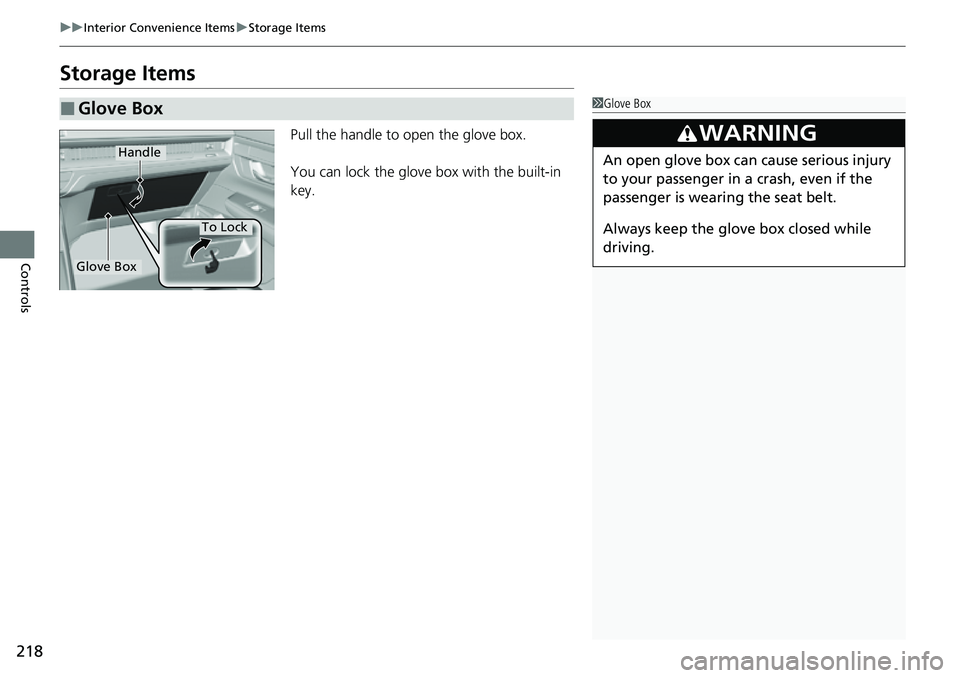 HONDA CRV 2023 Owners Manual 218
uuInterior Convenience Items uStorage Items
Controls
Storage Items
Pull the handle to open the glove box.
You can lock the glove box with the built-in
key.
■Glove Box1Glove Box
3WARNING
An open HONDA CRV 2023 Owners Manual 218
uuInterior Convenience Items uStorage Items
Controls
Storage Items
Pull the handle to open the glove box.
You can lock the glove box with the built-in
key.
■Glove Box1Glove Box
3WARNING
An open