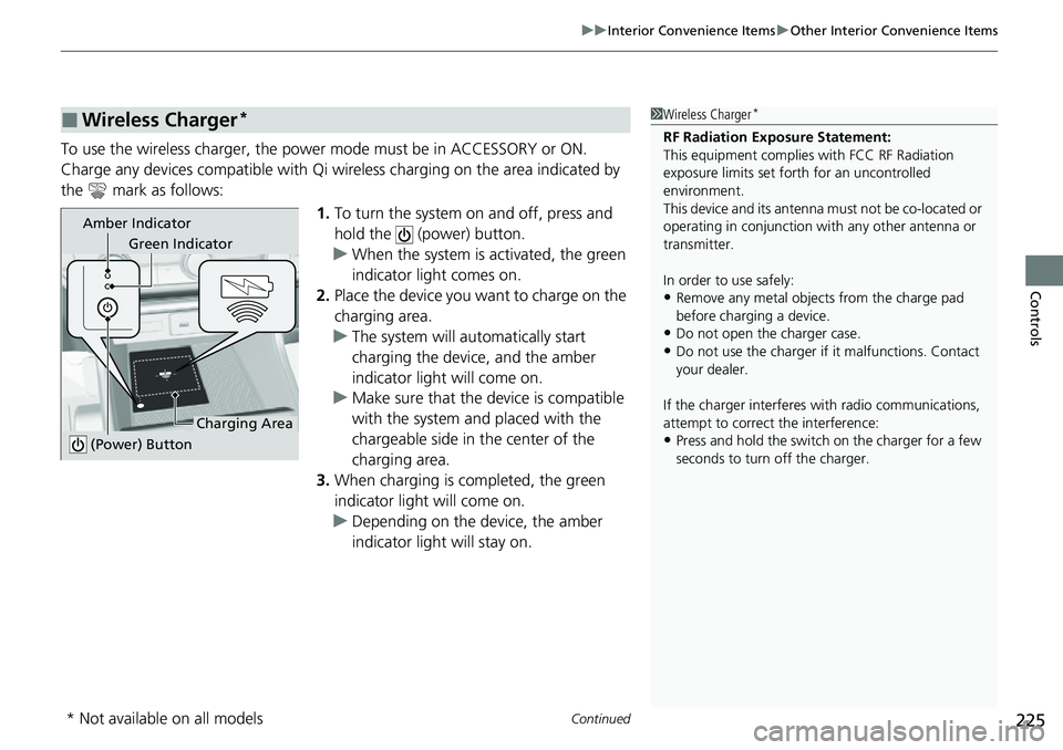 HONDA CRV 2023  Owners Manual Continued225
uuInterior Convenience Items uOther Interior Convenience Items
Controls
To use the wireless charger, the power  mode must be in ACCESSORY or ON.
Charge any devices compatible with Qi wi r