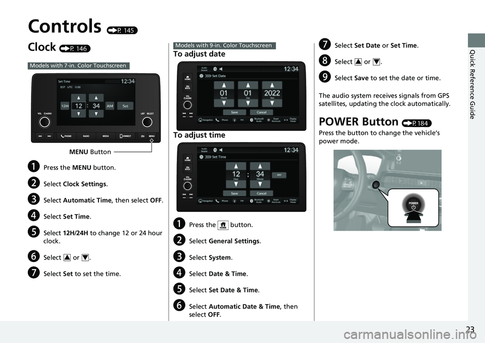 HONDA CRV 2023  Owners Manual 23
Quick Reference Guide
Controls (P 145)
Clock (P 146)
aPress the MENU button.
bSelect Clock Settings .
cSelect Automatic Time , then select OFF.
dSelect Set Time .
eSelect 12H/24H  to change 12 or 2