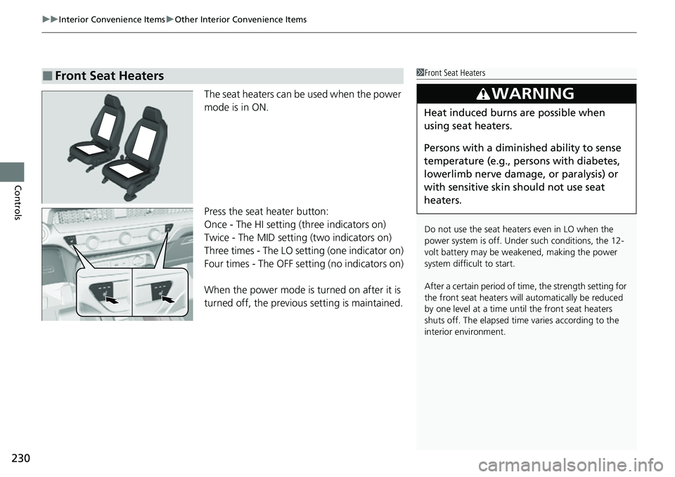 HONDA CRV 2023 Owners Manual uuInterior Convenience Items uOther Interior Convenience Items
230
Controls
The seat heaters can be used when the power
mode is in ON.
Press the seat heater button:
Once - The HI setting (three indic HONDA CRV 2023 Owners Manual uuInterior Convenience Items uOther Interior Convenience Items
230
Controls
The seat heaters can be used when the power
mode is in ON.
Press the seat heater button:
Once - The HI setting (three indic