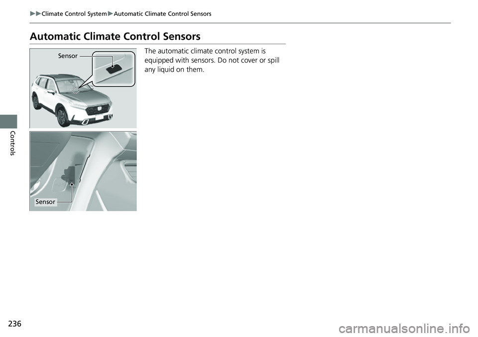 HONDA CRV 2023 Owners Guide 236
uuClimate Control System uAutomatic Climate Control Sensors
Controls
Automatic Climate Control Sensors
The automatic climate control system is
equipped with sensors. Do not cover or spill
any li HONDA CRV 2023 Owners Guide 236
uuClimate Control System uAutomatic Climate Control Sensors
Controls
Automatic Climate Control Sensors
The automatic climate control system is
equipped with sensors. Do not cover or spill
any li