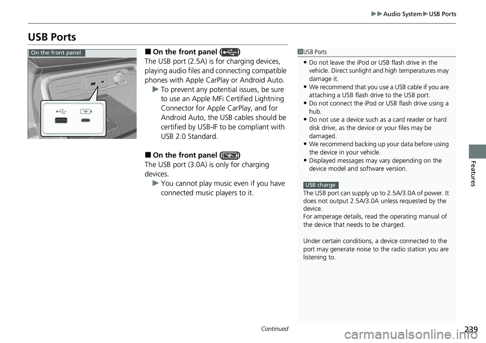 HONDA CRV 2023 Owners Manual 239
uuAudio System uUSB Ports
Continued
Features
USB Ports
■On the front panel ( )
The USB port (2.5A) is for charging devices,
playing audio files and connecting compatible
phones with Apple CarP HONDA CRV 2023 Owners Manual 239
uuAudio System uUSB Ports
Continued
Features
USB Ports
■On the front panel ( )
The USB port (2.5A) is for charging devices,
playing audio files and connecting compatible
phones with Apple CarP