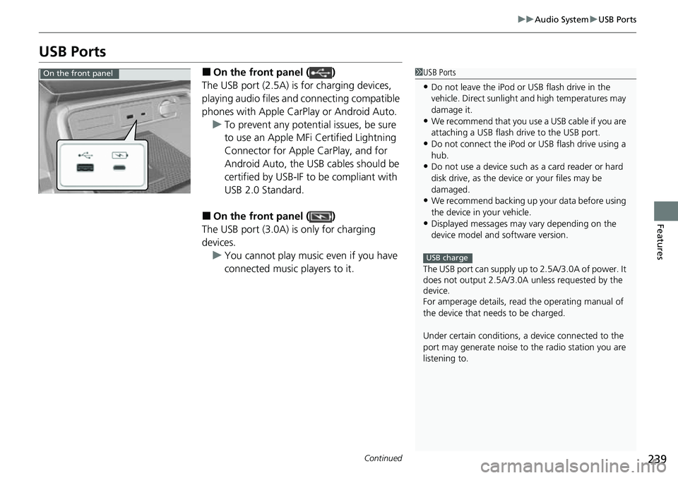 HONDA CRV 2023  Owners Manual 239
uuAudio System uUSB Ports
Continued
Features
USB Ports
■On the front panel ( )
The USB port (2.5A) is for charging devices, 
playing audio files and connecting compatible 
phones with Apple CarP