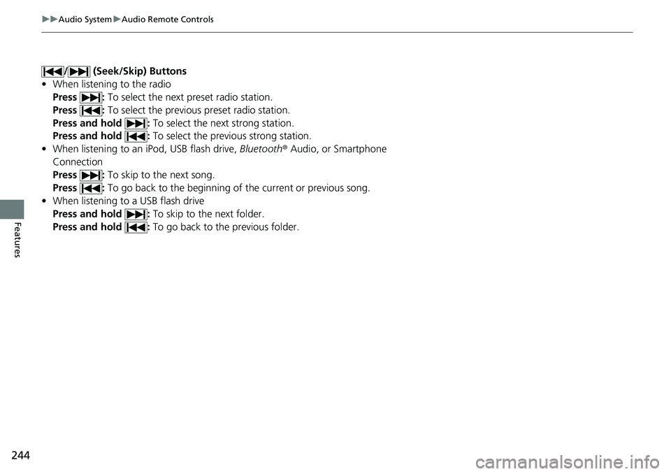HONDA CRV 2023 Owners Manual 244
uuAudio System uAudio Remote Controls
Features
/ (Seek/Skip) Buttons
• When listening to the radio
Press : To select the next preset radio station.
Press : To select the previous preset radio HONDA CRV 2023 Owners Manual 244
uuAudio System uAudio Remote Controls
Features
/ (Seek/Skip) Buttons
• When listening to the radio
Press : To select the next preset radio station.
Press : To select the previous preset radio