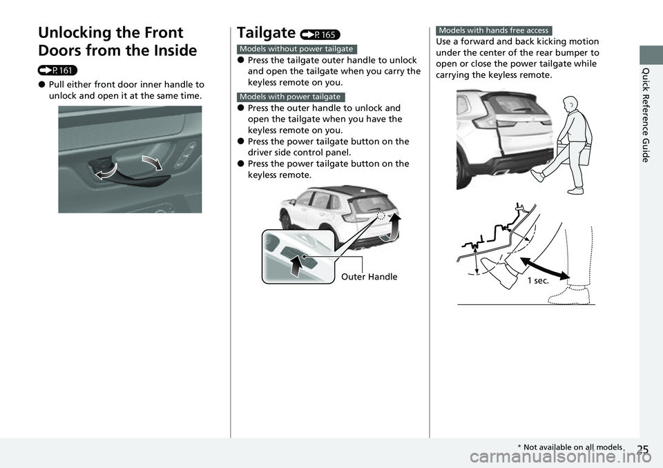 HONDA CRV 2023 Owners Manual 25
Quick Reference Guide
Unlocking the Front
Doors from the Inside
(P161)
●Pull either front door inner handle to
unlock and open it at the same time.
Tailgate (P165)
●Press the tailgate outer HONDA CRV 2023 Owners Manual 25
Quick Reference Guide
Unlocking the Front
Doors from the Inside
(P161)
●Pull either front door inner handle to
unlock and open it at the same time.
Tailgate (P165)
●Press the tailgate outer