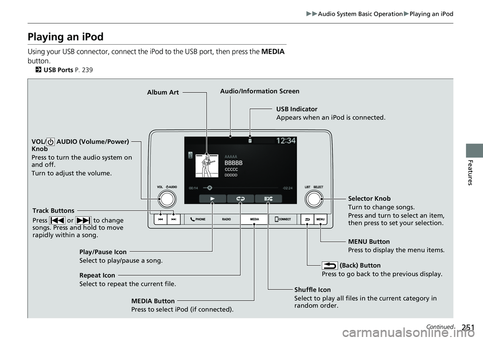 HONDA CRV 2023 Owners Manual 251
uuAudio System Basic Operation uPlaying an iPod
Continued
Features
Playing an iPod
Using your USB connector, connect the iPod to the USB port, then press the MEDIA
button.
2 USB Ports P. 239
USB HONDA CRV 2023 Owners Manual 251
uuAudio System Basic Operation uPlaying an iPod
Continued
Features
Playing an iPod
Using your USB connector, connect the iPod to the USB port, then press the MEDIA
button.
2 USB Ports P. 239
USB