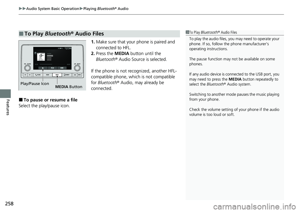 HONDA CRV 2023 User Guide uuAudio System Basic Operation uPlaying Bluetooth ® Audio
258
Features
1. Make sure that your phone is paired and
connected to HFL.
2. Press the MEDIA button until the
Bluetooth ® Audio Source i HONDA CRV 2023 User Guide uuAudio System Basic Operation uPlaying Bluetooth ® Audio
258
Features
1. Make sure that your phone is paired and
connected to HFL.
2. Press the MEDIA button until the
Bluetooth ® Audio Source i