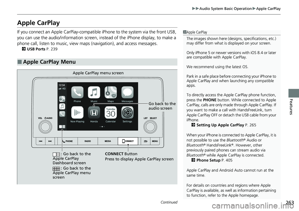HONDA CRV 2023  Owners Manual 263
uuAudio System Basic Operation uApple CarPlay
Continued
Features
Apple CarPlay
If you connect an Apple CarPlay-compatible iPhone to the system via the front USB, 
you can use the audio/information