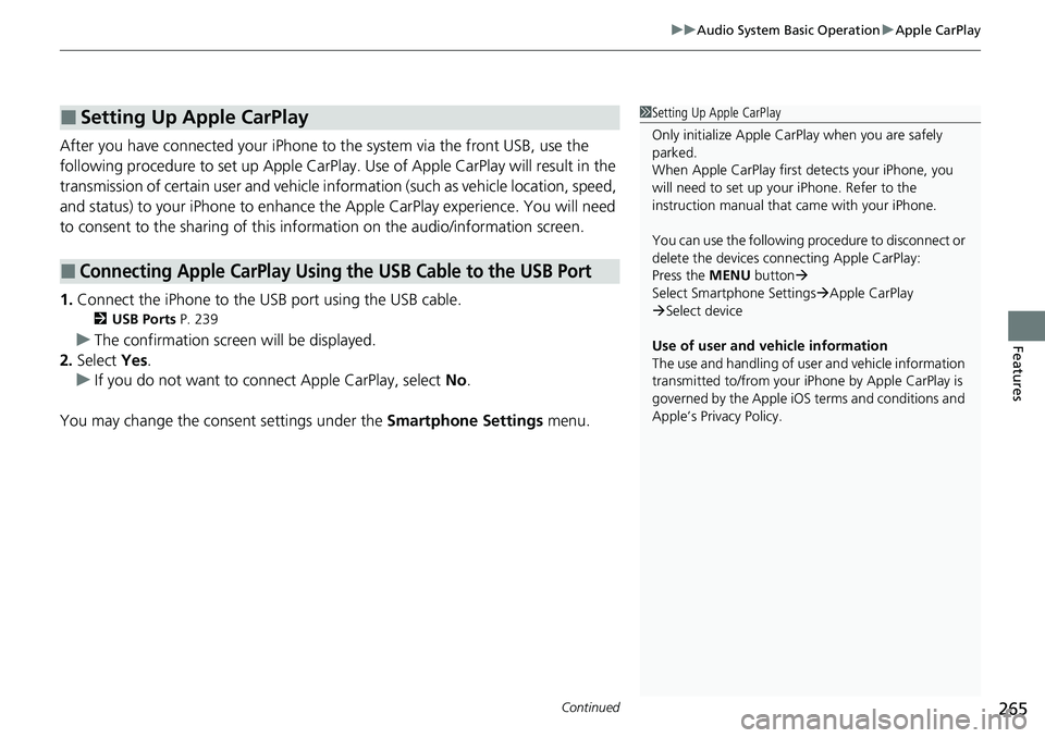 HONDA CRV 2023  Owners Manual Continued265
uuAudio System Basic Operation uApple CarPlay
Features
After you have connected your iPhone to  the system via the front USB, use the 
following procedure to set up Apple CarPlay. Use of 