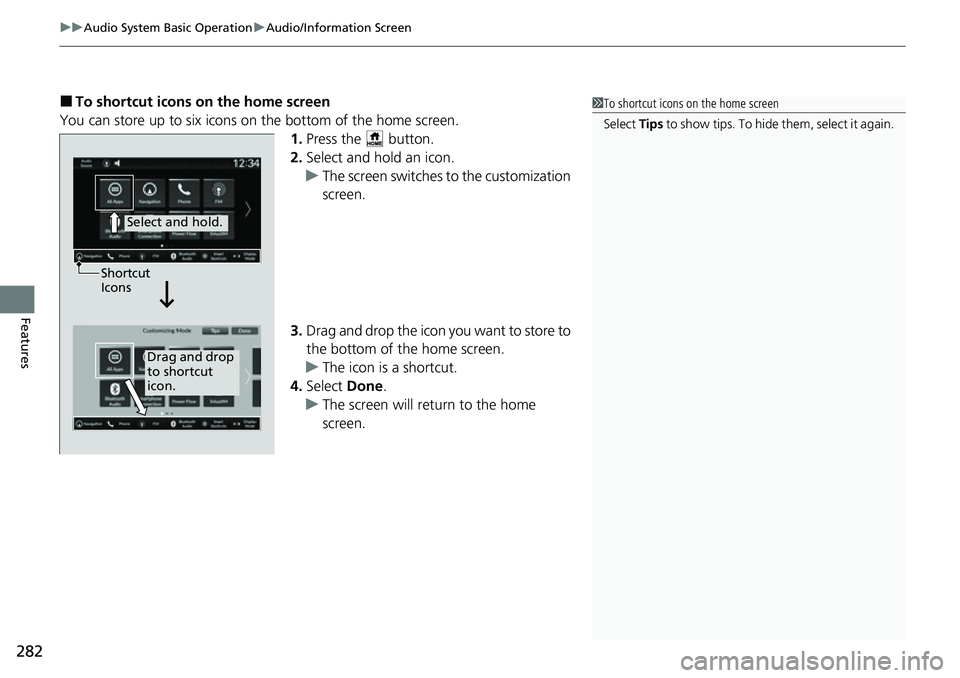 HONDA CRV 2023 Owners Manual uuAudio System Basic Operation uAudio/Information Screen
282
Features
■To shortcut icons on the home screen
You can store up to six icons on the bottom of the home screen. 1.Press the button.
2. S HONDA CRV 2023 Owners Manual uuAudio System Basic Operation uAudio/Information Screen
282
Features
■To shortcut icons on the home screen
You can store up to six icons on the bottom of the home screen. 1.Press the button.
2. S