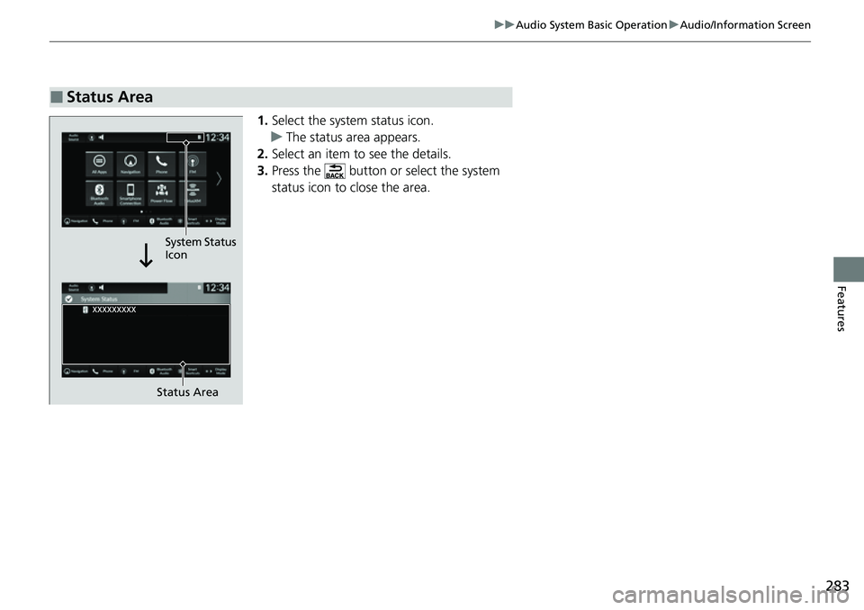 HONDA CRV 2023 Owners Manual 283
uuAudio System Basic Operation uAudio/Information Screen
Features
1. Select the system status icon.
u The status area appears.
2. Select an item to see the details.
3. Press the button or select HONDA CRV 2023 Owners Manual 283
uuAudio System Basic Operation uAudio/Information Screen
Features
1. Select the system status icon.
u The status area appears.
2. Select an item to see the details.
3. Press the button or select