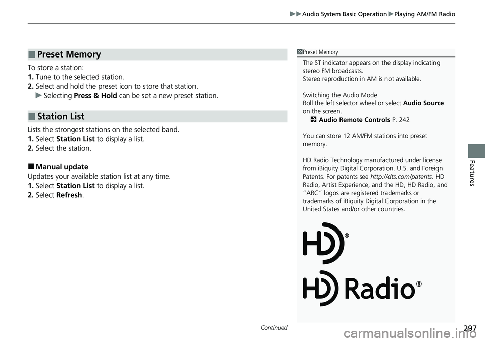 HONDA CRV 2023  Owners Manual Continued297
uuAudio System Basic Operation uPlaying AM/FM Radio
Features
To store a station:
1. Tune to the selected station.
2. Select and hold the preset ic on to store that station.
u Selecting  P