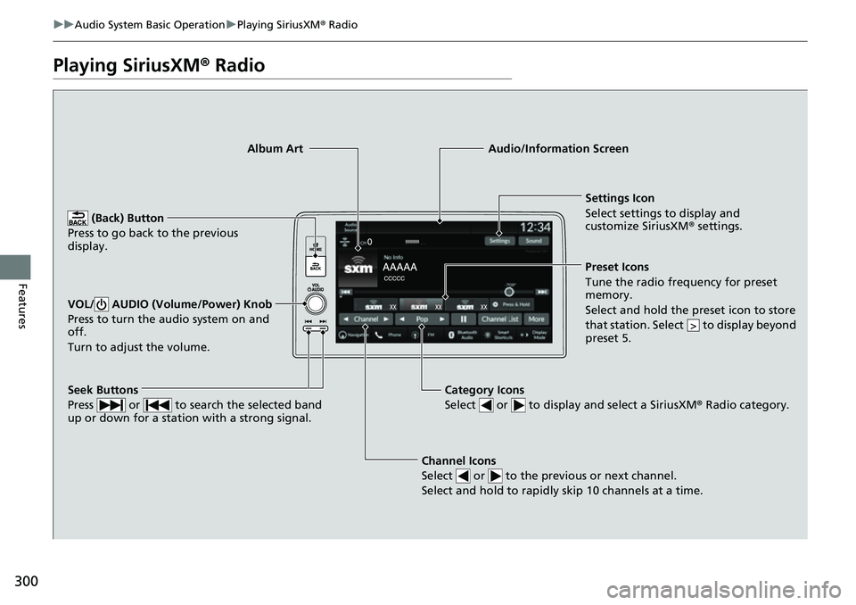 HONDA CRV 2023 Owners Manual 300
uuAudio System Basic Operation uPlaying SiriusXM ® Radio
Features
Playing SiriusXM ® Radio
Channel Icons
Select or to the previous or next channel.
Select and hold to rapidly skip 10 channel HONDA CRV 2023 Owners Manual 300
uuAudio System Basic Operation uPlaying SiriusXM ® Radio
Features
Playing SiriusXM ® Radio
Channel Icons
Select or to the previous or next channel.
Select and hold to rapidly skip 10 channel