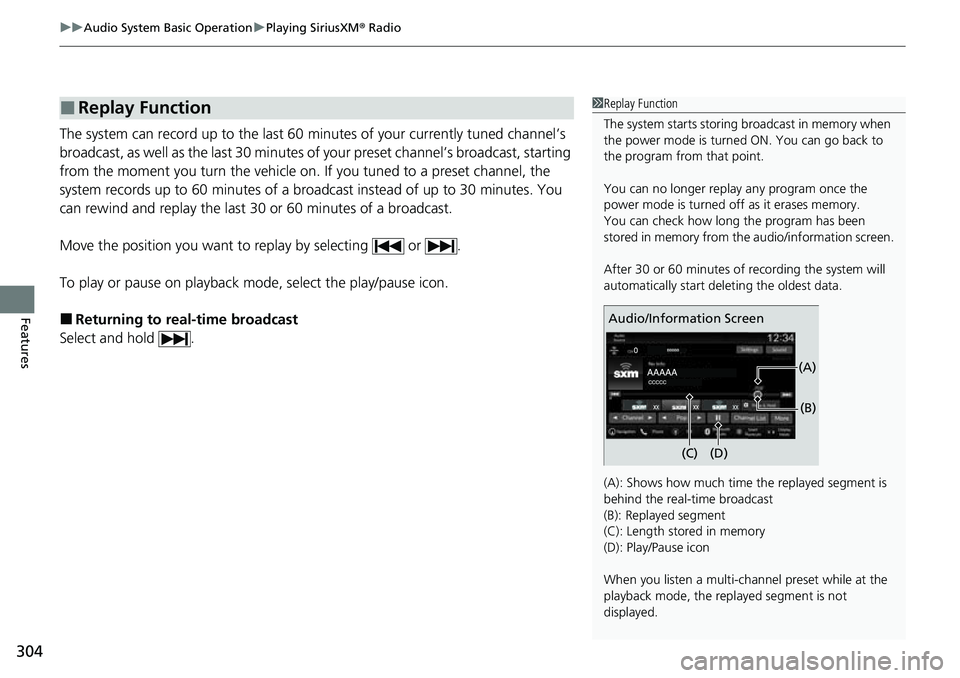 HONDA CRV 2023 Owners Guide uuAudio System Basic Operation uPlaying SiriusXM ® Radio
304
Features
The system can record up to the last 60 minutes of your currently tuned channel’s 
broadcast, as well as the last 30 minutes of