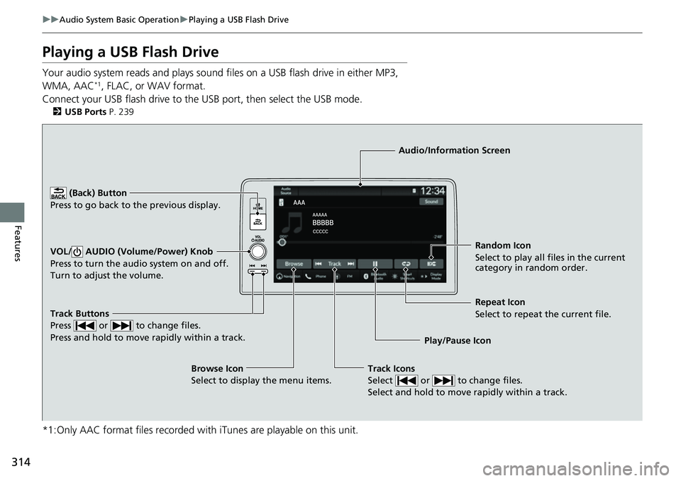 HONDA CRV 2023 Owners Manual 314
uuAudio System Basic Operation uPlaying a USB Flash Drive
Features
Playing a USB Flash Drive
Your audio system reads and plays sound files on a USB flash drive in either MP3,
WMA, AAC*1, FLAC, or HONDA CRV 2023 Owners Manual 314
uuAudio System Basic Operation uPlaying a USB Flash Drive
Features
Playing a USB Flash Drive
Your audio system reads and plays sound files on a USB flash drive in either MP3,
WMA, AAC*1, FLAC, or
