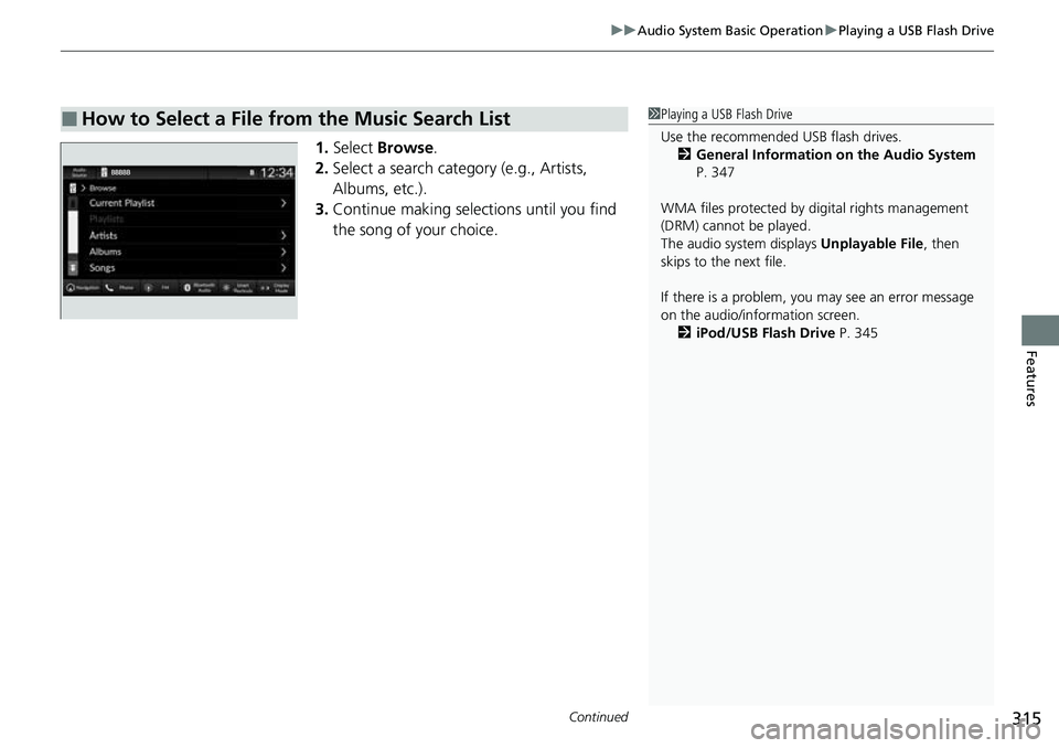 HONDA CRV 2023 Owners Manual Continued315
uuAudio System Basic Operation uPlaying a USB Flash Drive
Features
1. Select Browse .
2. Select a search catego ry (e.g., Artists,
Albums, etc.).
3. Continue making selections until you HONDA CRV 2023 Owners Manual Continued315
uuAudio System Basic Operation uPlaying a USB Flash Drive
Features
1. Select Browse .
2. Select a search catego ry (e.g., Artists,
Albums, etc.).
3. Continue making selections until you