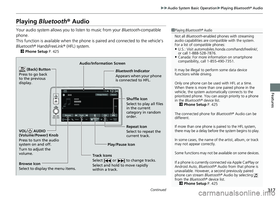 HONDA CRV 2023 Owners Manual 317
uuAudio System Basic Operation uPlaying Bluetooth ® Audio
Continued
Features
Playing Bluetooth ® Audio
Your audio system allows you to listen to music from your Bluetooth-compatible
phone.
Th HONDA CRV 2023 Owners Manual 317
uuAudio System Basic Operation uPlaying Bluetooth ® Audio
Continued
Features
Playing Bluetooth ® Audio
Your audio system allows you to listen to music from your Bluetooth-compatible
phone.
Th