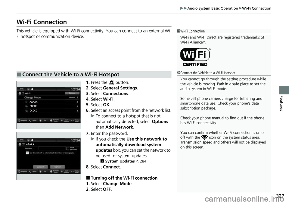 HONDA CRV 2023  Owners Manual 327
uuAudio System Basic Operation uWi-Fi Connection
Features
Wi-Fi Connection
This vehicle is equipped with Wi-Fi connectivity. You can connect to an external Wi-
Fi hotspot or communication device.
