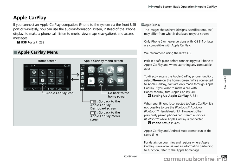 HONDA CRV 2023 User Guide 329
uuAudio System Basic Operation uApple CarPlay
Continued
Features
Apple CarPlay
If you connect an Apple CarPlay-compatible iPhone to the system via the front USB
port or wirelessly, you can use t HONDA CRV 2023 User Guide 329
uuAudio System Basic Operation uApple CarPlay
Continued
Features
Apple CarPlay
If you connect an Apple CarPlay-compatible iPhone to the system via the front USB
port or wirelessly, you can use t