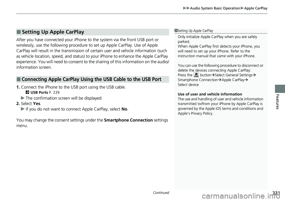 HONDA CRV 2023 Owners Manual Continued331
uuAudio System Basic Operation uApple CarPlay
Features
After you have connected your iPhone to the system via the front USB port or
wirelessly, use the following procedure to set up Appl HONDA CRV 2023 Owners Manual Continued331
uuAudio System Basic Operation uApple CarPlay
Features
After you have connected your iPhone to the system via the front USB port or
wirelessly, use the following procedure to set up Appl