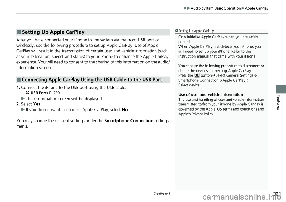 HONDA CRV 2023  Owners Manual Continued331
uuAudio System Basic Operation uApple CarPlay
Features
After you have connected your iPhone to the system via the front USB port or 
wirelessly, use the following procedure to set up Appl