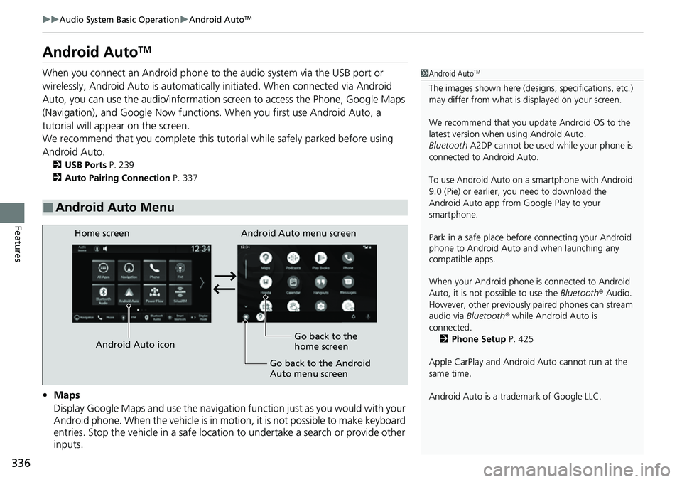 HONDA CRV 2023 User Guide 336
uuAudio System Basic Operation uAndroid AutoTM
Features
Android AutoTM
When you connect an Android phone to the audio system via the USB port or
wirelessly, Android Auto is automatically initiat HONDA CRV 2023 User Guide 336
uuAudio System Basic Operation uAndroid AutoTM
Features
Android AutoTM
When you connect an Android phone to the audio system via the USB port or
wirelessly, Android Auto is automatically initiat