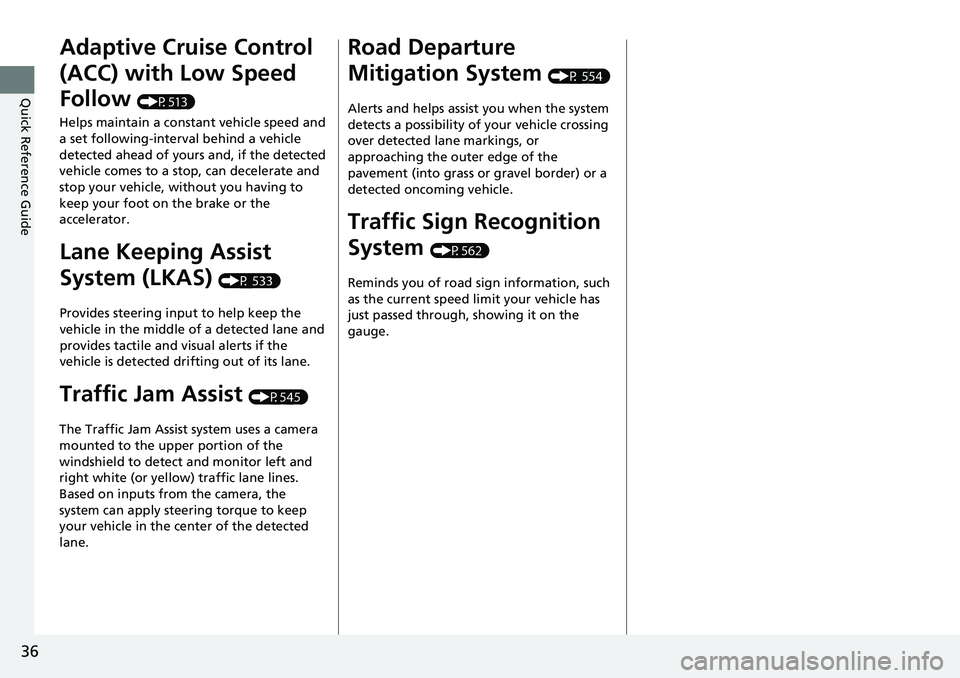 HONDA CRV 2023  Owners Manual 36
Quick Reference Guide
Adaptive Cruise Control 
(ACC) with Low Speed 
Follow 
(P513)
Helps maintain a constant vehicle speed and 
a set following-interval behind a vehicle 
detected ahead of yours a