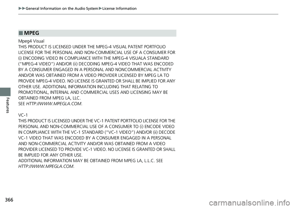 HONDA CRV 2023 Owners Manual 366
uuGeneral Information on the Audio System uLicense Information
Features
Mpeg4 Visual
THIS PRODUCT IS LICENSED UNDER THE MPEG-4 VISUAL PATENT PORTFOLIO
LICENSE FOR THE PERSONAL AND NON-COMMERCIAL HONDA CRV 2023 Owners Manual 366
uuGeneral Information on the Audio System uLicense Information
Features
Mpeg4 Visual
THIS PRODUCT IS LICENSED UNDER THE MPEG-4 VISUAL PATENT PORTFOLIO
LICENSE FOR THE PERSONAL AND NON-COMMERCIAL