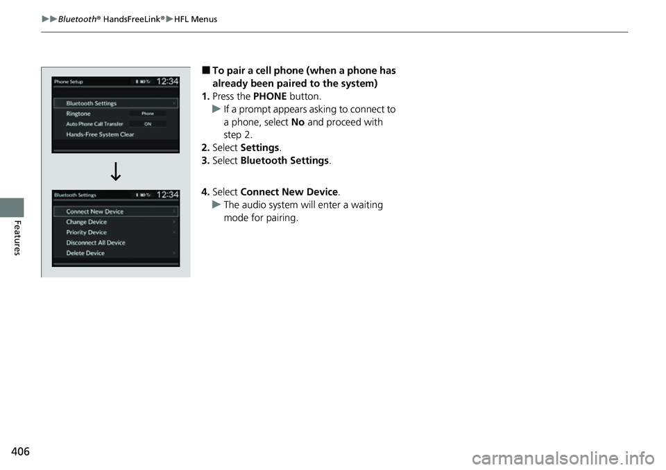 HONDA CRV 2023 Owners Manual 406
uuBluetooth ® HandsFreeLink ®u HFL Menus
Features
■To pair a cell phone (when a phone has
already been paired to the system)
1. Press the PHONE button.
u If a prompt appears asking to connec HONDA CRV 2023 Owners Manual 406
uuBluetooth ® HandsFreeLink ®u HFL Menus
Features
■To pair a cell phone (when a phone has
already been paired to the system)
1. Press the PHONE button.
u If a prompt appears asking to connec