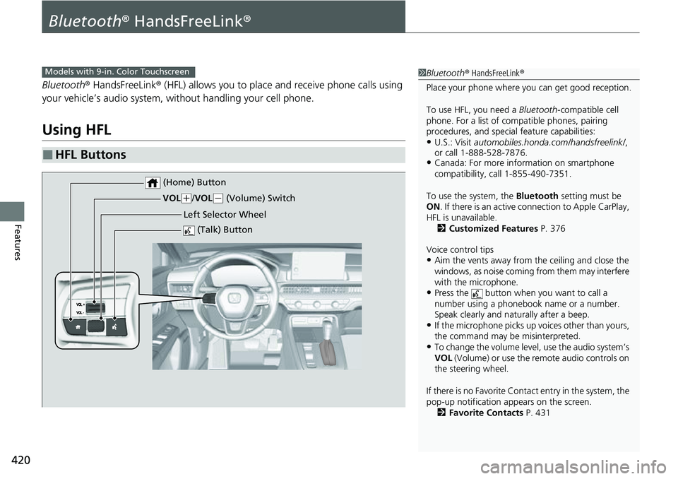 HONDA CRV 2023 Owners Manual 420
Features
Bluetooth® HandsFreeLink ®
Bluetooth® HandsFreeLink ® (HFL) allows you to place and receive phone calls using
your vehicle’s audio system, without handling your cell phone.
Using H HONDA CRV 2023 Owners Manual 420
Features
Bluetooth® HandsFreeLink ®
Bluetooth® HandsFreeLink ® (HFL) allows you to place and receive phone calls using
your vehicle’s audio system, without handling your cell phone.
Using H