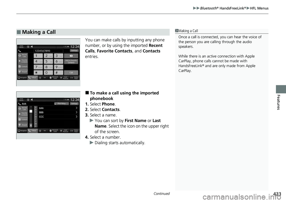 HONDA CRV 2023 Owners Manual Continued433
uuBluetooth ® HandsFreeLink ®u HFL Menus
Features
You can make calls by inputting any phone
number, or by using the imported Recent
Calls , Favorite Contacts , and Contacts
entries HONDA CRV 2023 Owners Manual Continued433
uuBluetooth ® HandsFreeLink ®u HFL Menus
Features
You can make calls by inputting any phone
number, or by using the imported Recent
Calls , Favorite Contacts , and Contacts
entries