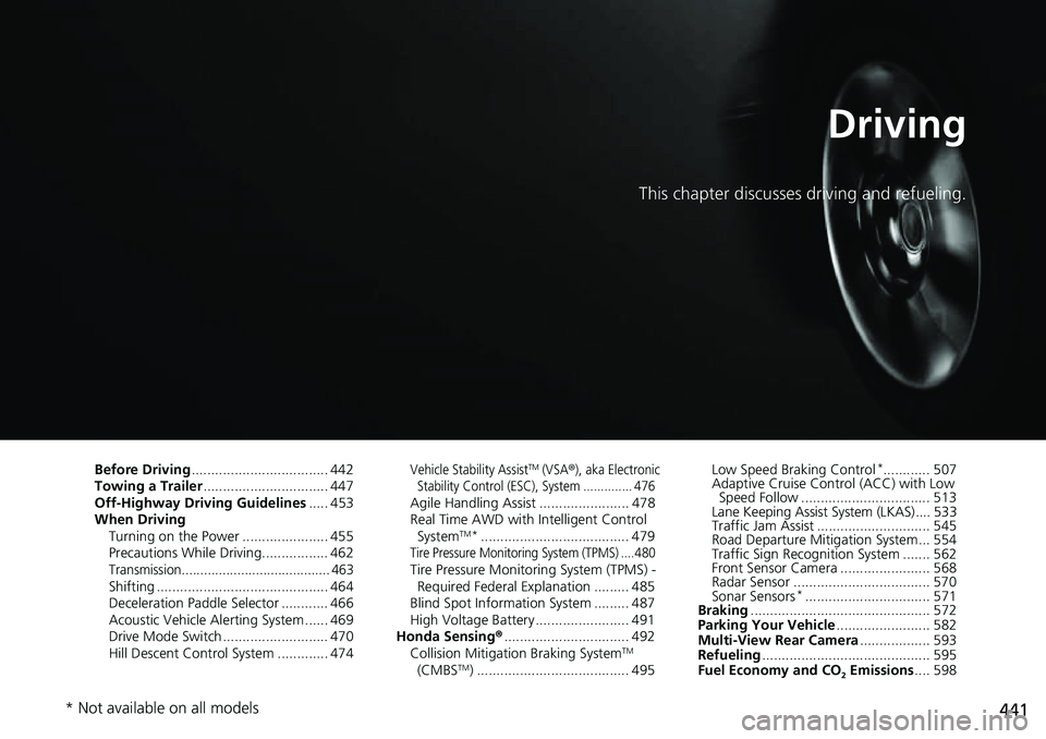 HONDA CRV 2023 Owners Manual 441
Driving
This chapter discusses driving and refueling.
Before Driving................................... 442
Towing a Trailer ................................ 447
Off-Highway Driving Guidelines ... HONDA CRV 2023 Owners Manual 441
Driving
This chapter discusses driving and refueling.
Before Driving................................... 442
Towing a Trailer ................................ 447
Off-Highway Driving Guidelines ...