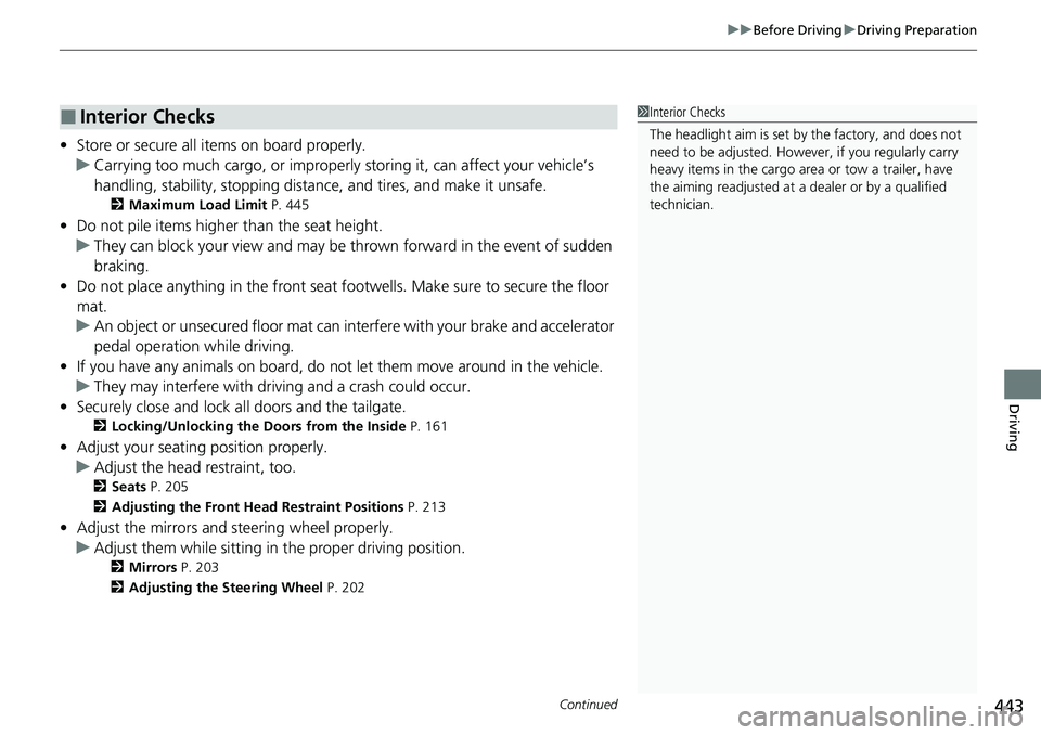 HONDA CRV 2023 Owners Manual Continued443
uuBefore Driving uDriving Preparation
Driving
• Store or secure all items on board properly.
u Carrying too much cargo, or improperly storing it, can affect your vehicle’s
handling, HONDA CRV 2023 Owners Manual Continued443
uuBefore Driving uDriving Preparation
Driving
• Store or secure all items on board properly.
u Carrying too much cargo, or improperly storing it, can affect your vehicle’s
handling,