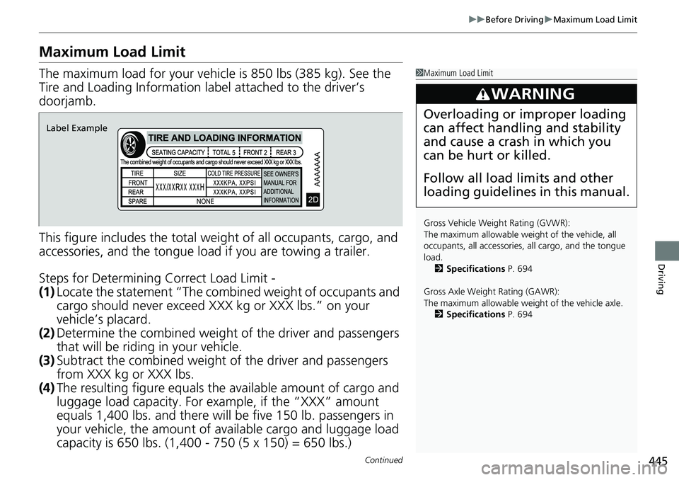 HONDA CRV 2023 Owners Manual 445
uuBefore Driving uMaximum Load Limit
Continued
Driving
Maximum Load Limit
The maximum load for your vehicl e is 850 lbs (385 kg). See the
Tire and Loading Information la bel attached to the drive HONDA CRV 2023 Owners Manual 445
uuBefore Driving uMaximum Load Limit
Continued
Driving
Maximum Load Limit
The maximum load for your vehicl e is 850 lbs (385 kg). See the
Tire and Loading Information la bel attached to the drive