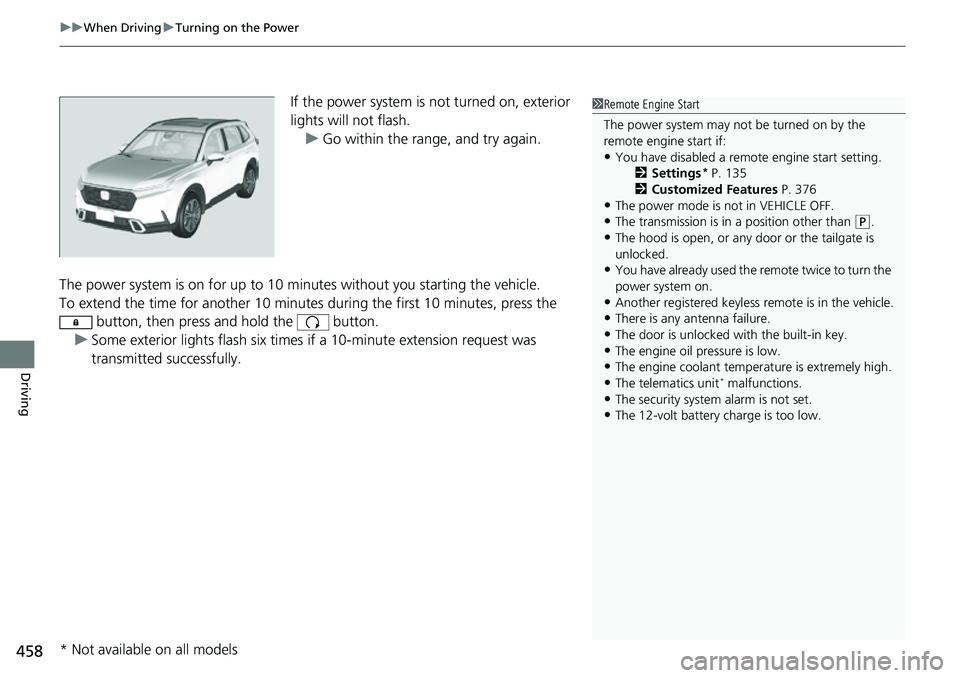 HONDA CRV 2023  Owners Manual uuWhen Driving uTurning on the Power
458
Driving
If the power system is not turned on, exterior 
lights will not flash.
u Go within the rang e, and try again.
The power system is on for up to 10 minut