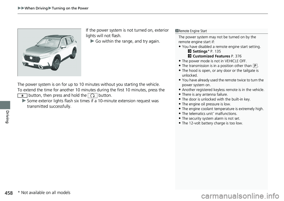HONDA CRV 2023 Owners Manual uuWhen Driving uTurning on the Power
458
Driving
If the power system is not turned on, exterior
lights will not flash.
u Go within the rang e, and try again.
The power system is on for up to 10 minut HONDA CRV 2023 Owners Manual uuWhen Driving uTurning on the Power
458
Driving
If the power system is not turned on, exterior
lights will not flash.
u Go within the rang e, and try again.
The power system is on for up to 10 minut