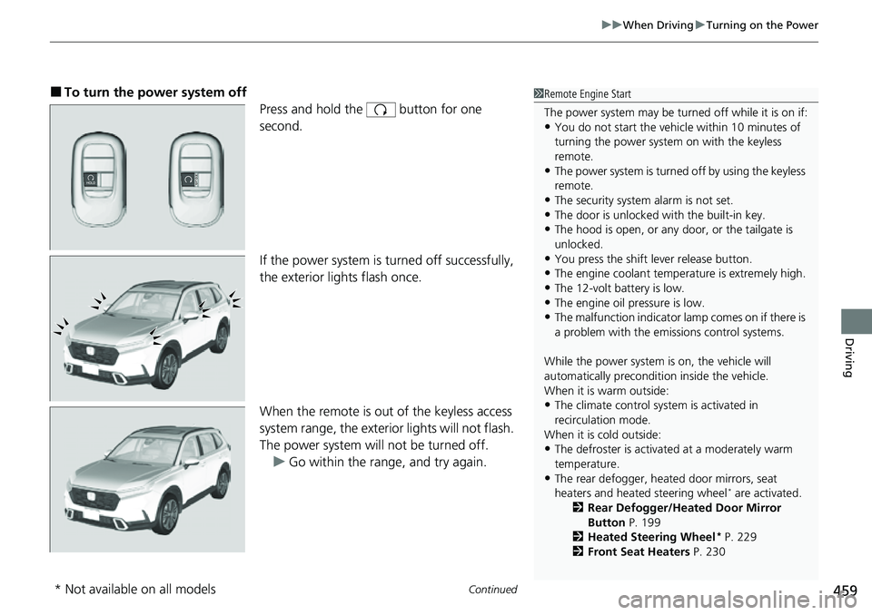 HONDA CRV 2023  Owners Manual Continued459
uuWhen Driving uTurning on the Power
Driving
■To turn the power system off
Press and hold the   button for one 
second.
If the power system is turned off successfully, 
the exterior lig