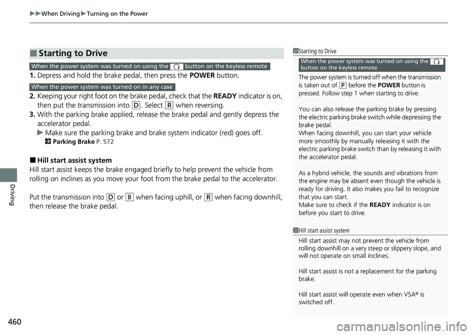 HONDA CRV 2023  Owners Manual uuWhen Driving uTurning on the Power
460
Driving
1. Depress and hold the brake pedal, then press the  POWER button.
2. Keeping your right foot on the  brake pedal, check that the READY indicator is on