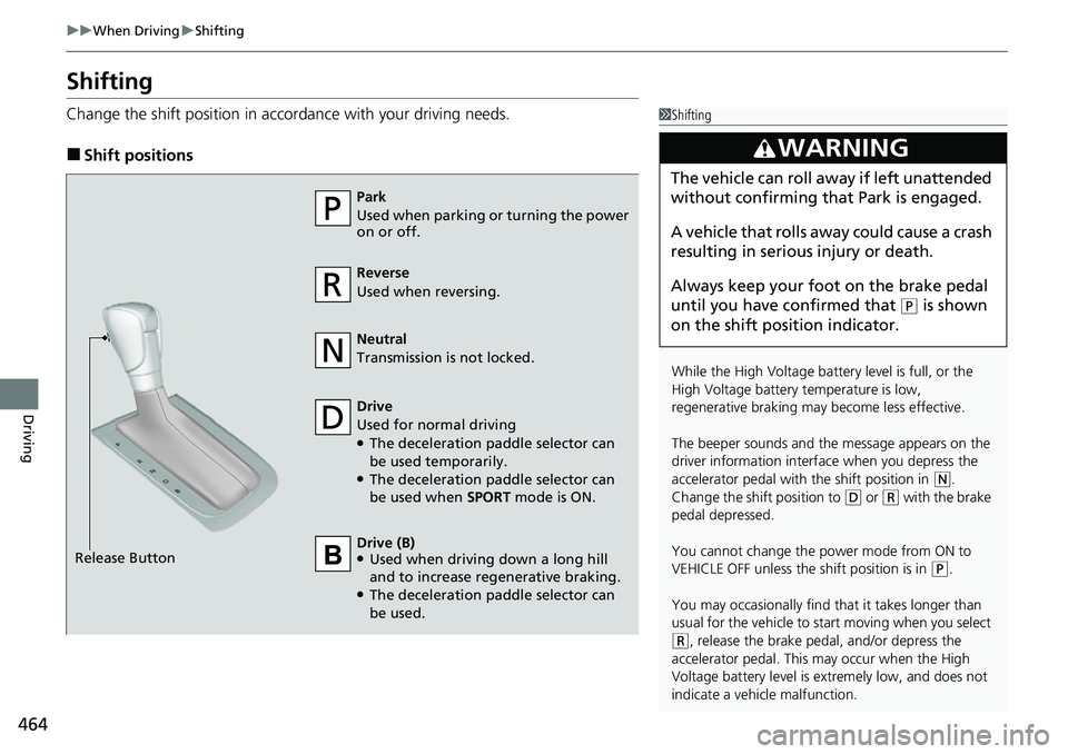 HONDA CRV 2023 Owners Manual 464
uuWhen Driving uShifting
Driving
Shifting
Change the shift positi on in accordance with your driving needs.
■Shift positions
1Shifting
While the High Voltage battery level is full, or the
High HONDA CRV 2023 Owners Manual 464
uuWhen Driving uShifting
Driving
Shifting
Change the shift positi on in accordance with your driving needs.
■Shift positions
1Shifting
While the High Voltage battery level is full, or the
High