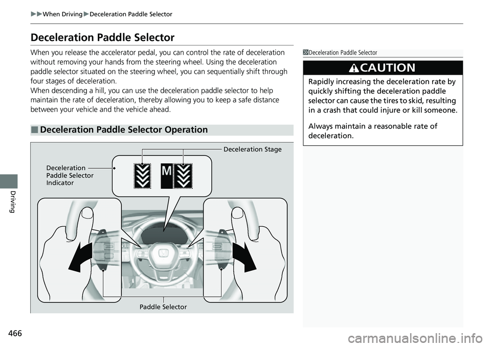 HONDA CRV 2023 Owners Manual 466
uuWhen Driving uDeceleration Paddle Selector
Driving
Deceleration Paddle Selector
When you release the accelerator pedal, yo u can control the rate of deceleration
without removing your hands fro HONDA CRV 2023 Owners Manual 466
uuWhen Driving uDeceleration Paddle Selector
Driving
Deceleration Paddle Selector
When you release the accelerator pedal, yo u can control the rate of deceleration
without removing your hands fro