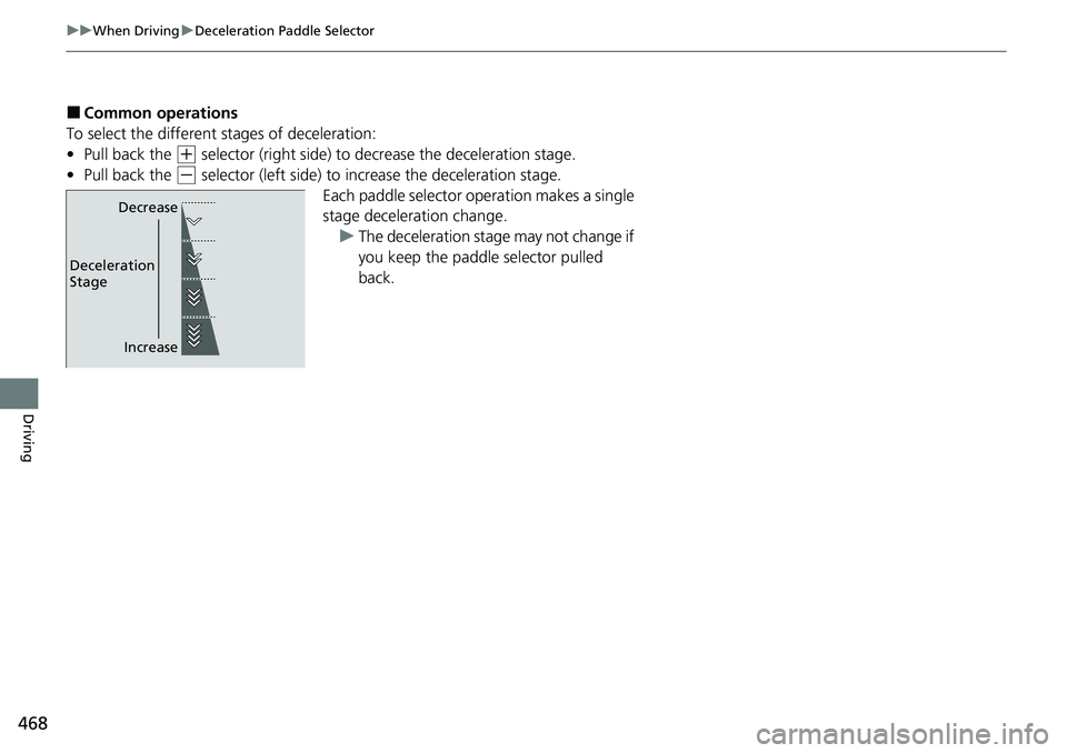 HONDA CRV 2023 Owners Manual 468
uuWhen Driving uDeceleration Paddle Selector
Driving
■Common operations
To select the different stages of deceleration:
• Pull back the
(+ selector (right side) to decrease the deceleration s HONDA CRV 2023 Owners Manual 468
uuWhen Driving uDeceleration Paddle Selector
Driving
■Common operations
To select the different stages of deceleration:
• Pull back the
(+ selector (right side) to decrease the deceleration s