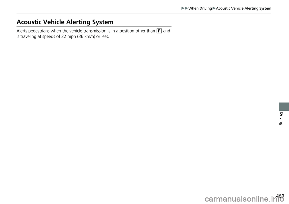 HONDA CRV 2023 Owners Manual 469
uuWhen Driving uAcoustic Vehicle Alerting System
Driving
Acoustic Vehicle Alerting System
Alerts pedestrians when the vehicle transmission is in a position other than (P and
is traveling at speed HONDA CRV 2023 Owners Manual 469
uuWhen Driving uAcoustic Vehicle Alerting System
Driving
Acoustic Vehicle Alerting System
Alerts pedestrians when the vehicle transmission is in a position other than (P and
is traveling at speed