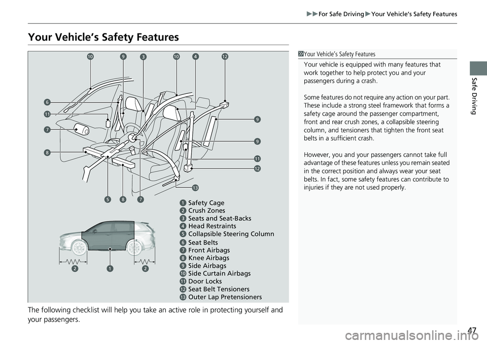 HONDA CRV 2023 Service Manual 47
uuFor Safe Driving uYour Vehicle’s Safety Features
Safe Driving
Your Vehicle’s Safety Features
The following checklist will help you take an active role in protecting yourself and
your passeng HONDA CRV 2023 Service Manual 47
uuFor Safe Driving uYour Vehicle’s Safety Features
Safe Driving
Your Vehicle’s Safety Features
The following checklist will help you take an active role in protecting yourself and
your passeng