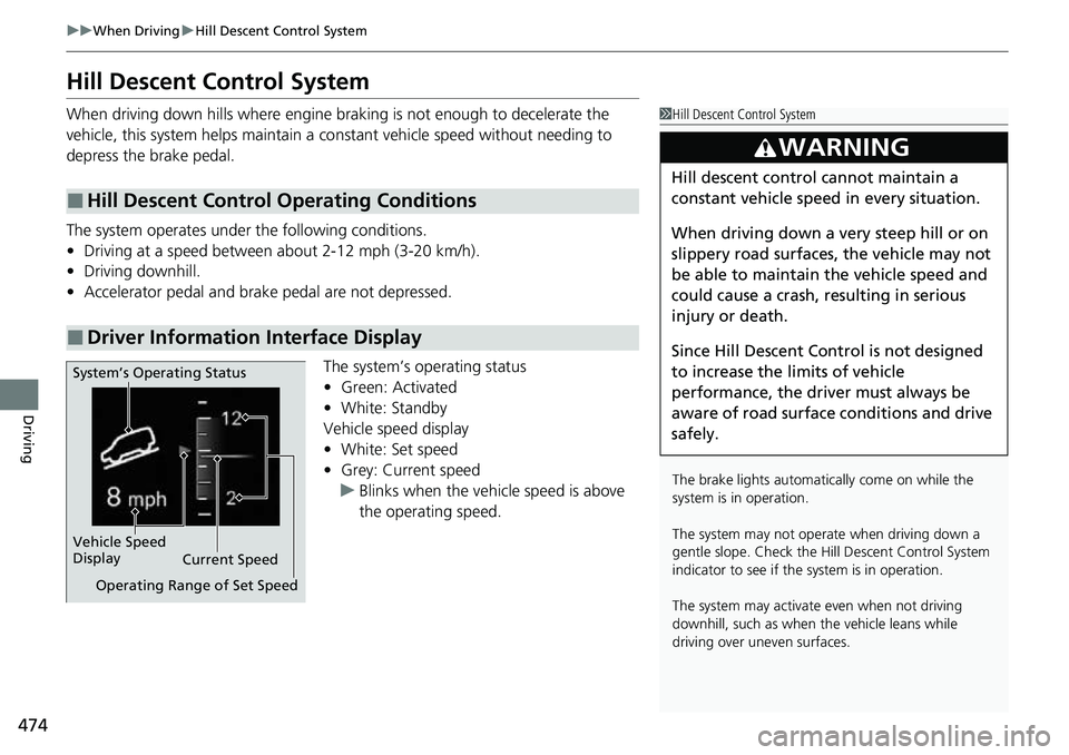 HONDA CRV 2023 User Guide 474
uuWhen Driving uHill Descent Control System
Driving
Hill Descent Control System
When driving down hills where engine braking is not enough to decelerate the
vehicle, this system helps maintain a HONDA CRV 2023 User Guide 474
uuWhen Driving uHill Descent Control System
Driving
Hill Descent Control System
When driving down hills where engine braking is not enough to decelerate the
vehicle, this system helps maintain a