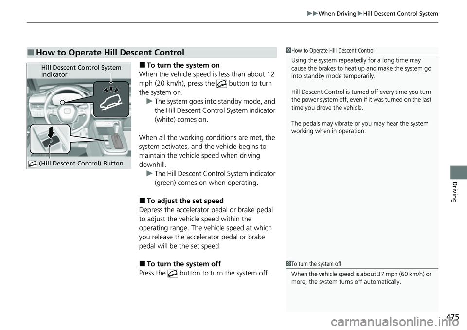 HONDA CRV 2023 Owners Manual 475
uuWhen Driving uHill Descent Control System
Driving
â– To turn the system on
When the vehicle speed is less than about 12
mph (20 km/h), press the button to turn
the system on. u The system g HONDA CRV 2023 Owners Manual 475
uuWhen Driving uHill Descent Control System
Driving
â– To turn the system on
When the vehicle speed is less than about 12
mph (20 km/h), press the button to turn
the system on. u The system g