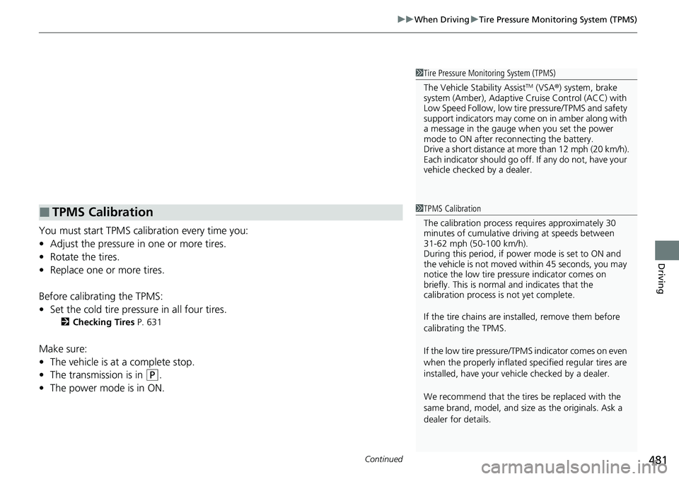 HONDA CRV 2023 Repair Manual Continued481
uuWhen Driving uTire Pressure Monitoring System (TPMS)
Driving
You must start TPMS calibration every time you:
• Adjust the pressure in one or more tires.
• Rotate the tires.
• Repl HONDA CRV 2023 Repair Manual Continued481
uuWhen Driving uTire Pressure Monitoring System (TPMS)
Driving
You must start TPMS calibration every time you:
• Adjust the pressure in one or more tires.
• Rotate the tires.
• Repl