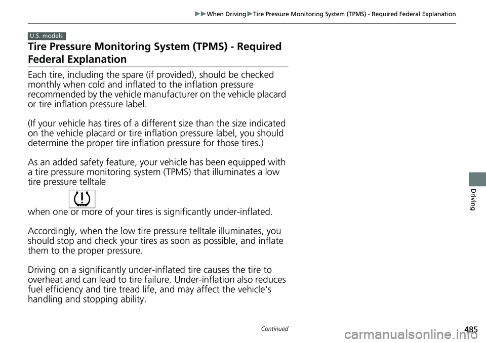 HONDA CRV 2023 User Guide 485
uuWhen Driving uTire Pressure Monitoring System (TPMS) - Required Federal Explanation
Continued
Driving
Tire Pressure Monitoring System (TPMS) - Required
Federal Explanation
Each tire, including HONDA CRV 2023 User Guide 485
uuWhen Driving uTire Pressure Monitoring System (TPMS) - Required Federal Explanation
Continued
Driving
Tire Pressure Monitoring System (TPMS) - Required
Federal Explanation
Each tire, including