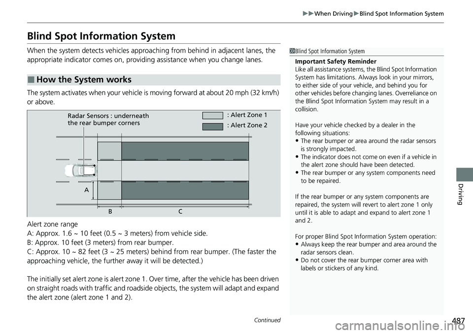 HONDA CRV 2023 Owners Guide 487
uuWhen Driving uBlind Spot Information System
Continued
Driving
Blind Spot Information System
When the system detects vehicles approaching from behind in adjacent lanes, the
appropriate indicator HONDA CRV 2023 Owners Guide 487
uuWhen Driving uBlind Spot Information System
Continued
Driving
Blind Spot Information System
When the system detects vehicles approaching from behind in adjacent lanes, the
appropriate indicator